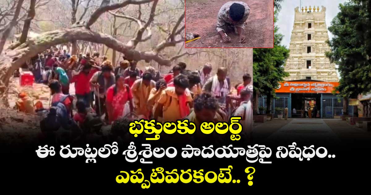 భక్తులకు అలర్ట్: ఈ రూట్లలో శ్రీశైలం పాదయాత్రపై నిషేధం.. ఎప్పటివరకంటే.. ?
