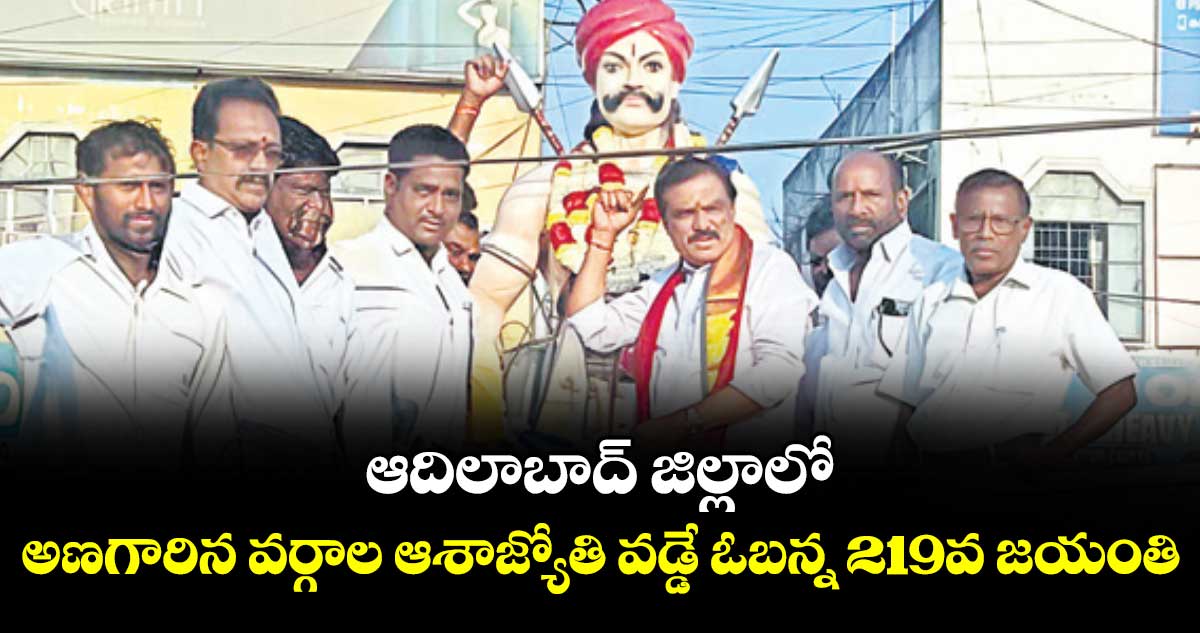 ఆదిలాబాద్ జిల్లాలో  అణగారిన వర్గాల ఆశాజ్యోతి వడ్డే ఓబన్న.. ఘనంగా 219వ జయంతి