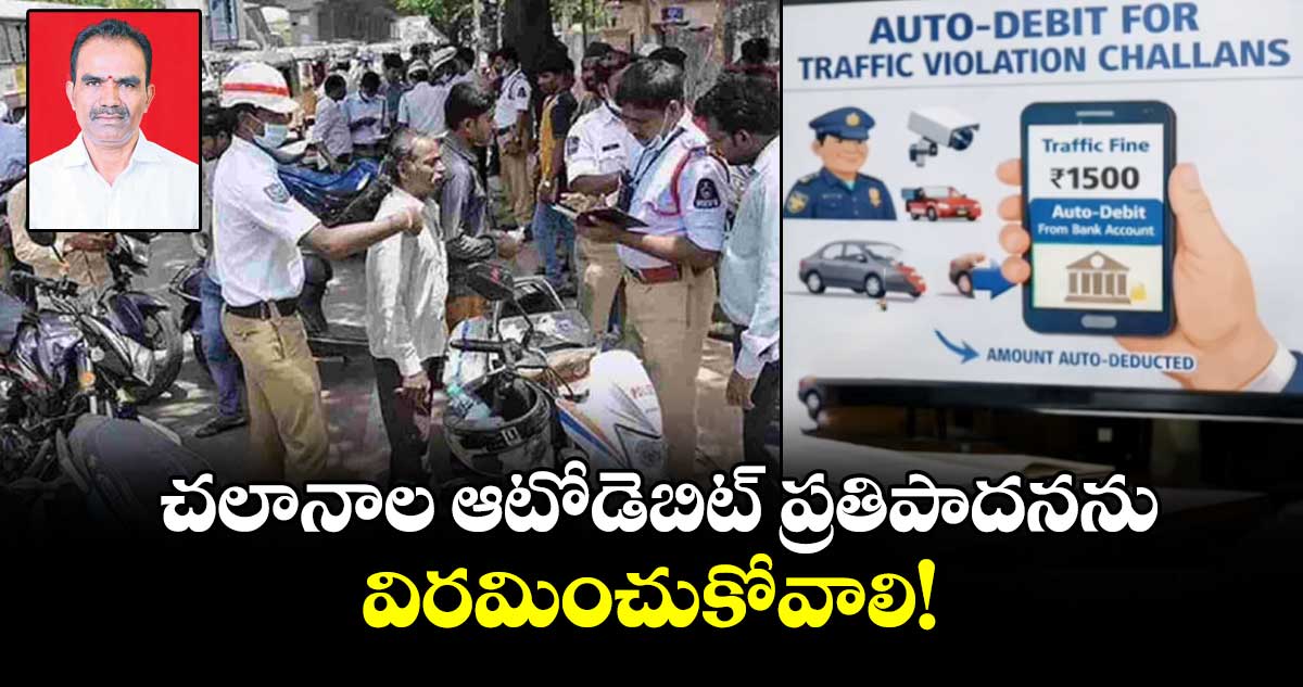చలానాల ఆటోడెబిట్ ప్రతిపాదనను విరమించుకోవాలి!