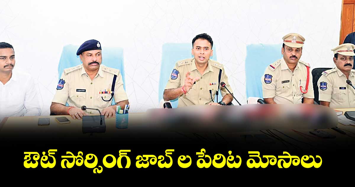 ఔట్ సోర్సింగ్ జాబ్ ల పేరిట మోసాలు : ఎస్పీ అఖిల్ మహాజన్