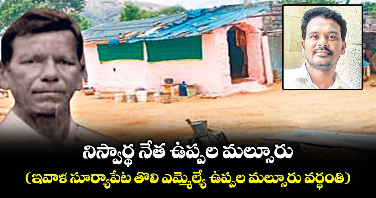 నిస్వార్థ నేత ఉప్పల మల్సూరు.. ( ఇవాళ  సూర్యాపేట తొలి ఎమ్మెల్యే  ఉప్పల మల్సూరు వర్థంతి )