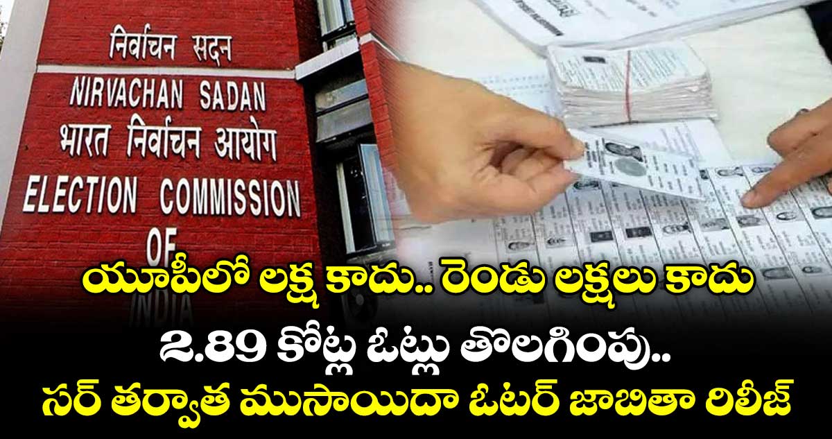 యూపీలో లక్ష కాదు.. రెండు లక్షలు కాదు..  2.89 కోట్ల ఓట్లు తొలగింపు:సర్‌‌‌‌‌‌‌‌‌‌‌‌‌‌‌‌‌‌‌‌‌‌‌‌‌‌‌‌‌‌‌‌ తర్వాత ముసాయిదా ఓటర్ జాబితా రిలీజ్
