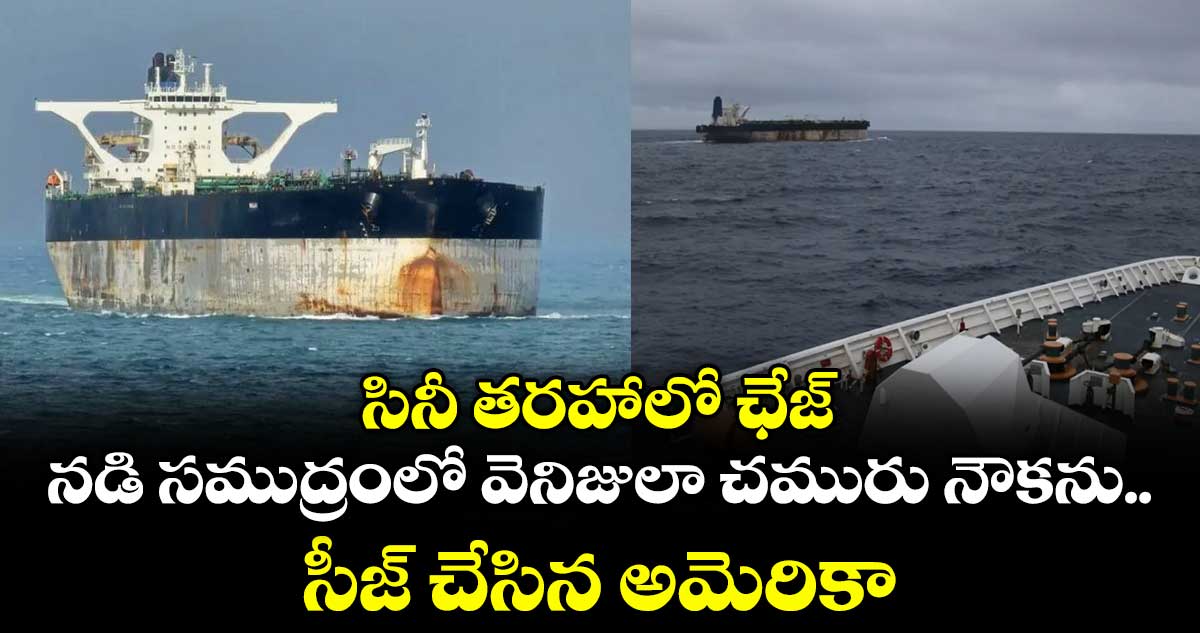 సినీ తరహాలో ఛేజ్: నడి సముద్రంలో వెనిజులా చమురు నౌకను సీజ్ చేసిన అమెరికా