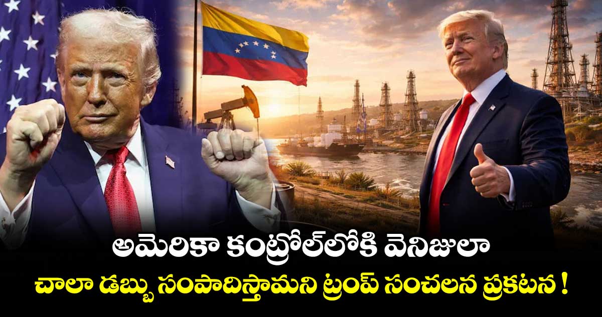 అమెరికా కంట్రోల్⁬లోకి వెనిజులా.. చాలా డబ్బు సంపాదిస్తామని ట్రంప్ సంచలన ప్రకటన !