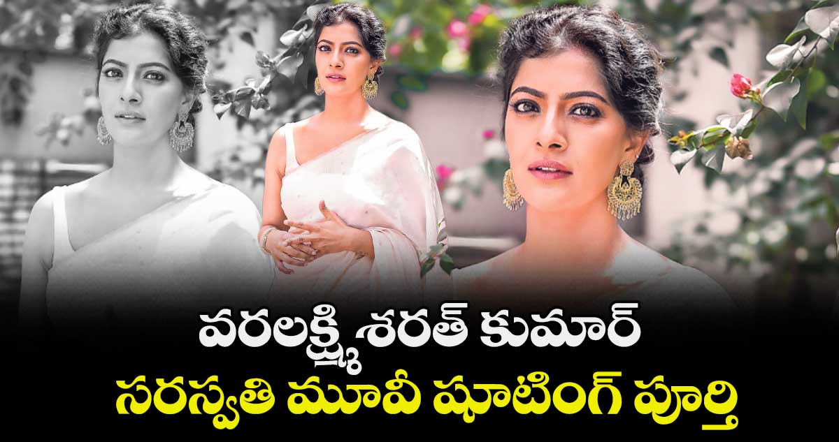 వరలక్ష్మి శరత్ కుమార్ సరస్వతి మూవీ షూటింగ్ పూర్తి