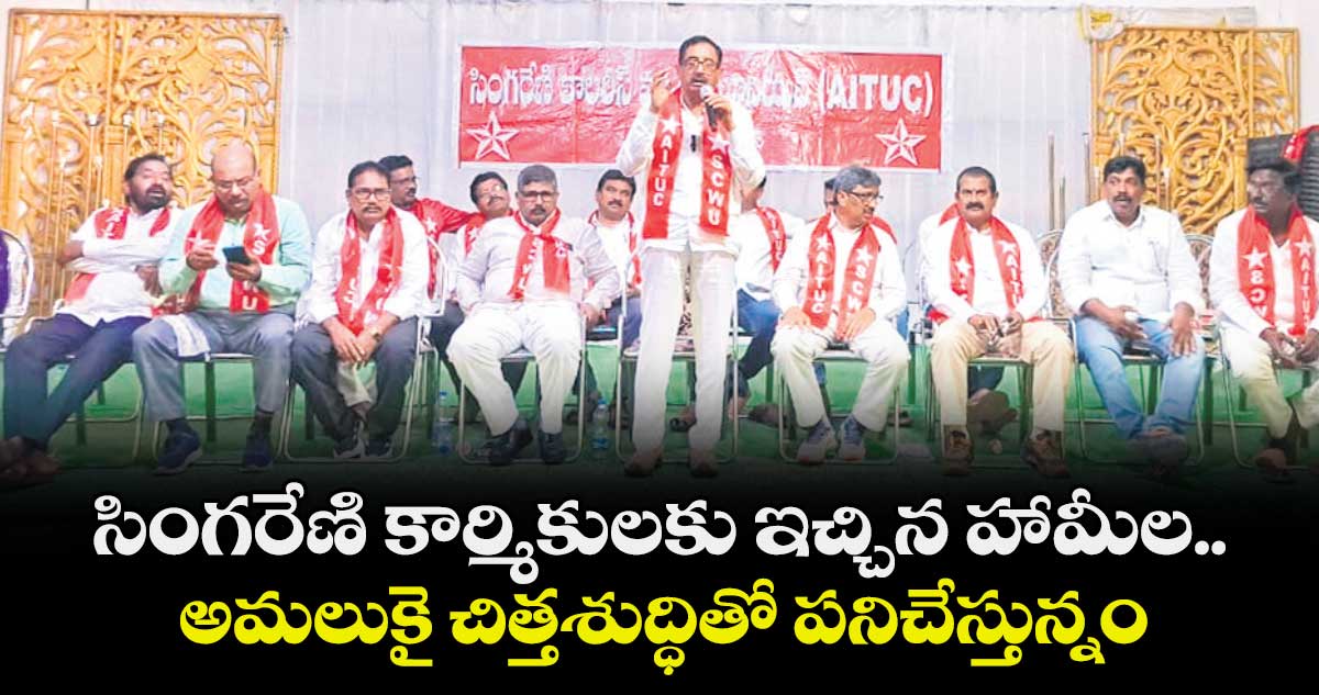 సింగరేణి కార్మికులకు ఇచ్చిన హామీల.. అమలుకై చిత్తశుద్ధితో పనిచేస్తున్నం 