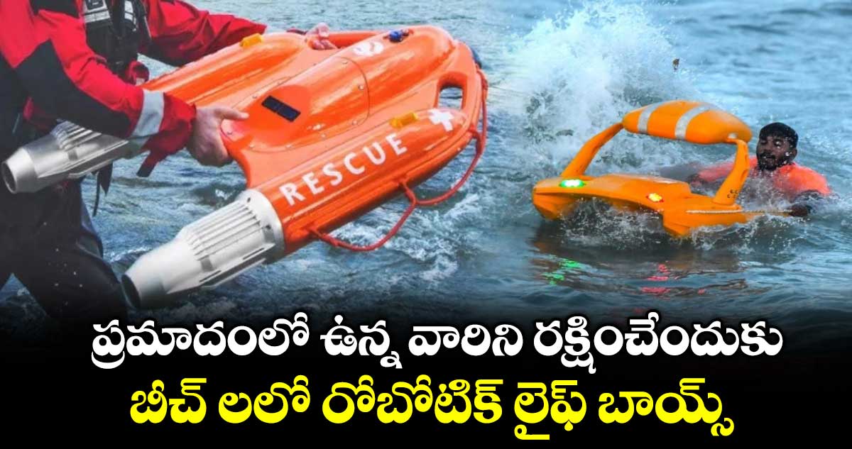 ప్రమాదంలో ఉన్న వారిని రక్షించేందుకు..బీచ్ లలో రోబోటిక్ లైఫ్ బాయ్స్
