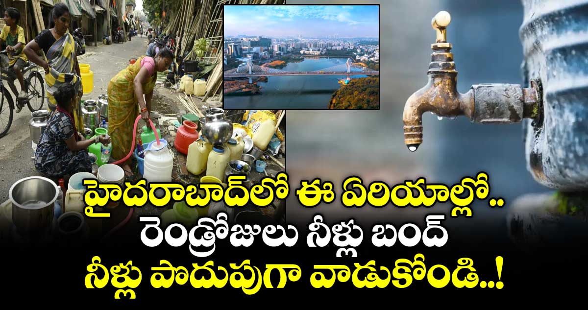 హైదరాబాద్⁬లో ఈ ఏరియాల్లో రెండ్రోజులు నీళ్లు బంద్.. నీళ్లు పొదుపుగా వాడుకోండి..!