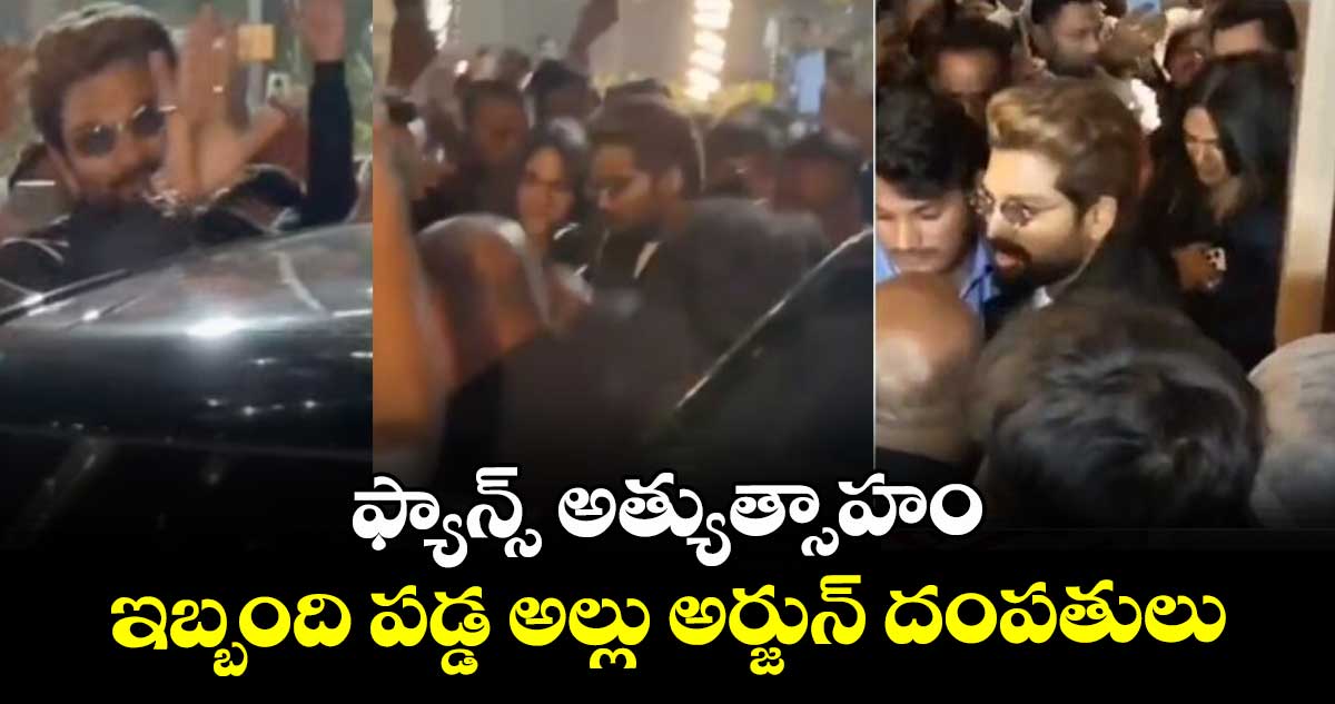 ఫ్యాన్స్ అత్యుత్సాహం..ఇబ్బంది పడ్డ అల్లు అర్జున్ దంపతులు
