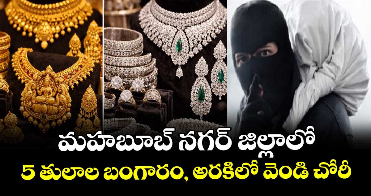 మహబూబ్ నగర్ జిల్లాలో  5 తులాల బంగారం, అరకిలో వెండి చోరీ
