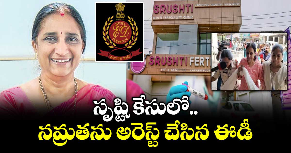 సృష్టి కేసులో నమ్రతను అరెస్ట్ చేసిన ఈడీ