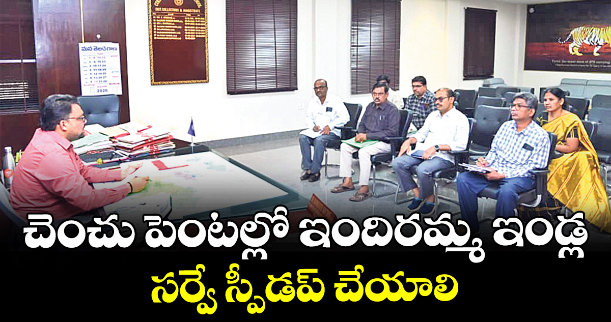 చెంచు పెంటల్లో ఇందిరమ్మ ఇండ్ల సర్వే స్పీడప్ చేయాలి :  కలెక్టర్ బాదావత్ సంతోష్