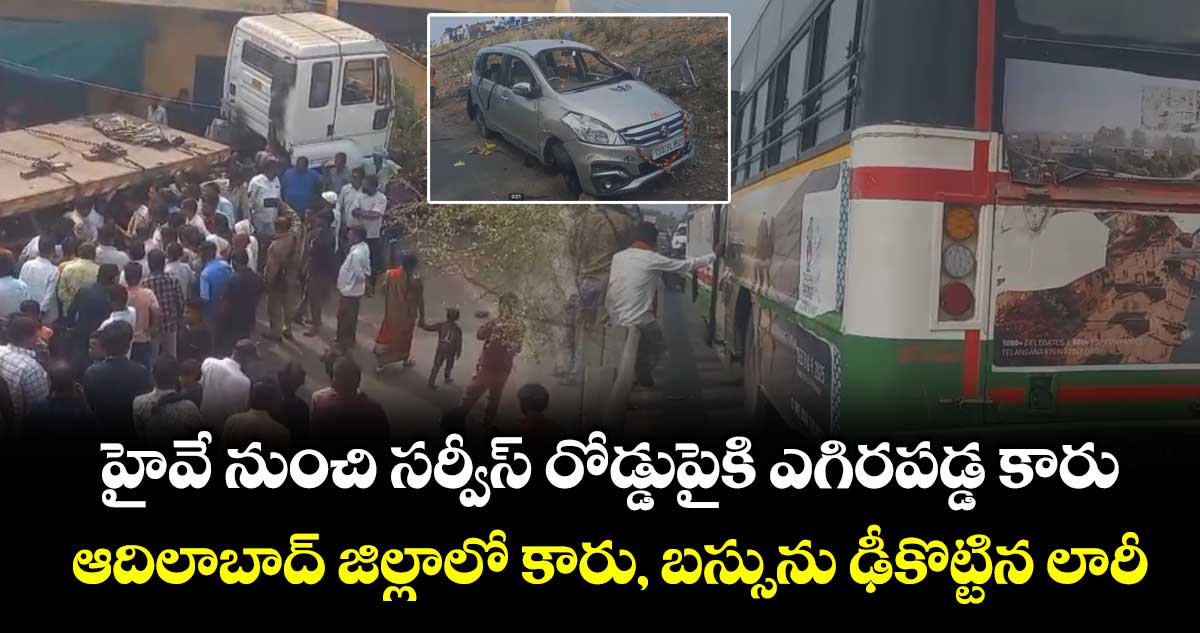 హైవే నుంచి సర్వీస్ రోడ్డుపైకి ఎగిరపడ్డ కారు.. ఆదిలాబాద్ జిల్లాలో కారు, బస్సును ఢీకొట్టిన లారీ