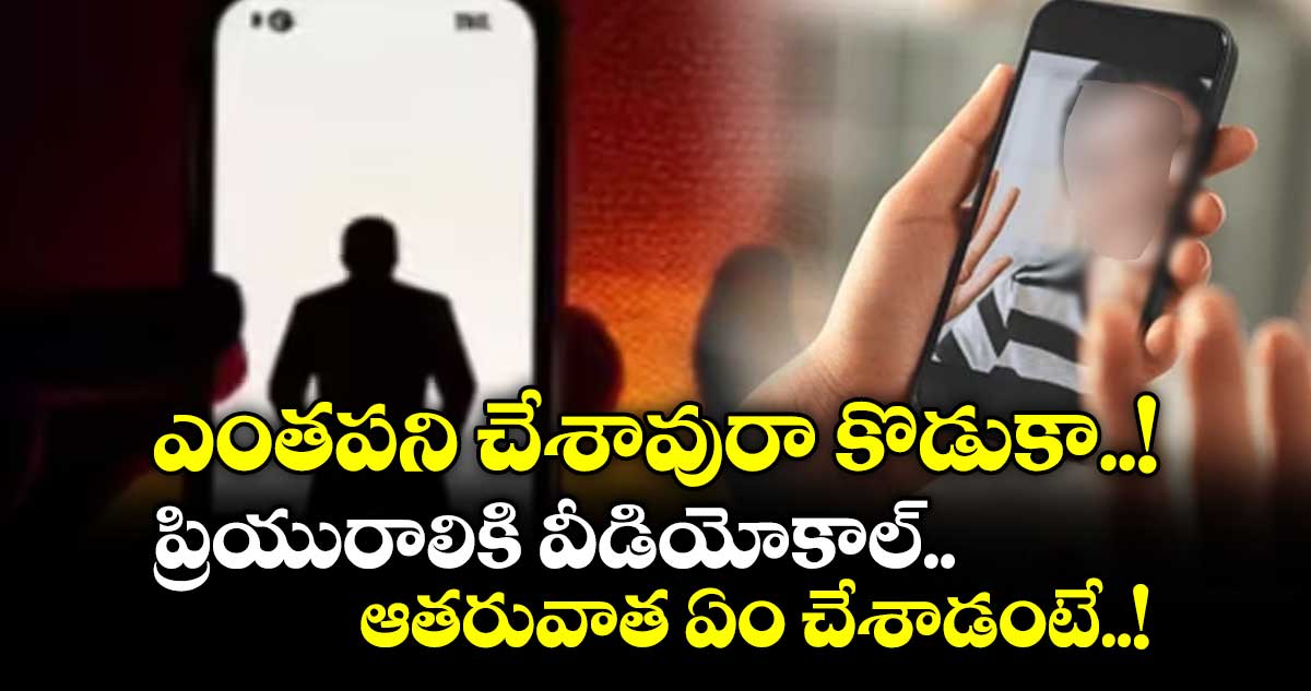 ఎంతపని చేశావురా కొడుకా..! ప్రియురాలికి వీడియోకాల్..  ఆతరువాత ఏం చేశాడంటే..!