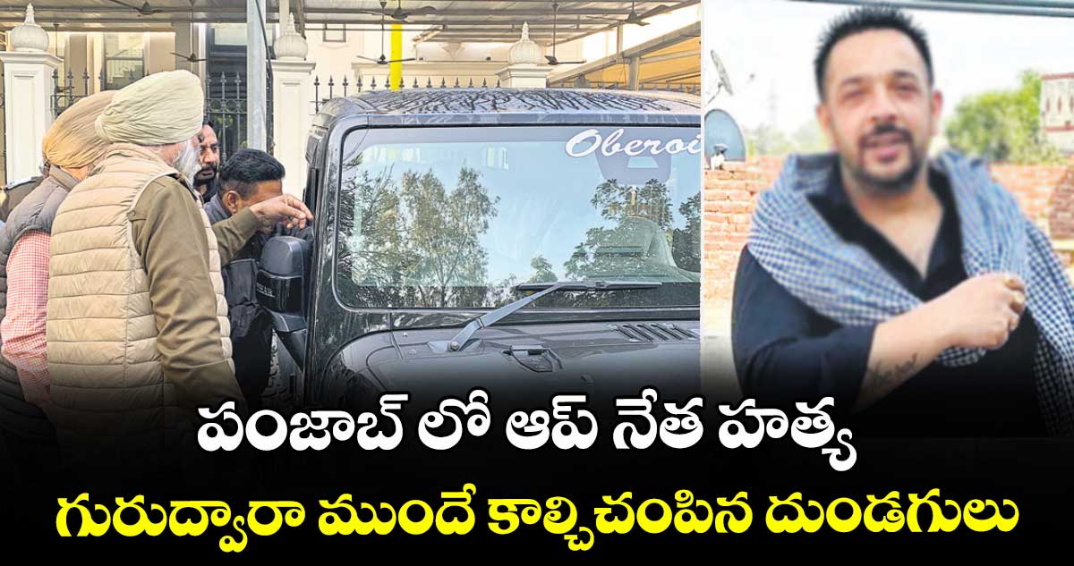 పంజాబ్ లో ఆప్ నేత హత్య.. గురుద్వారా ముందే కాల్చిచంపిన దుండగులు