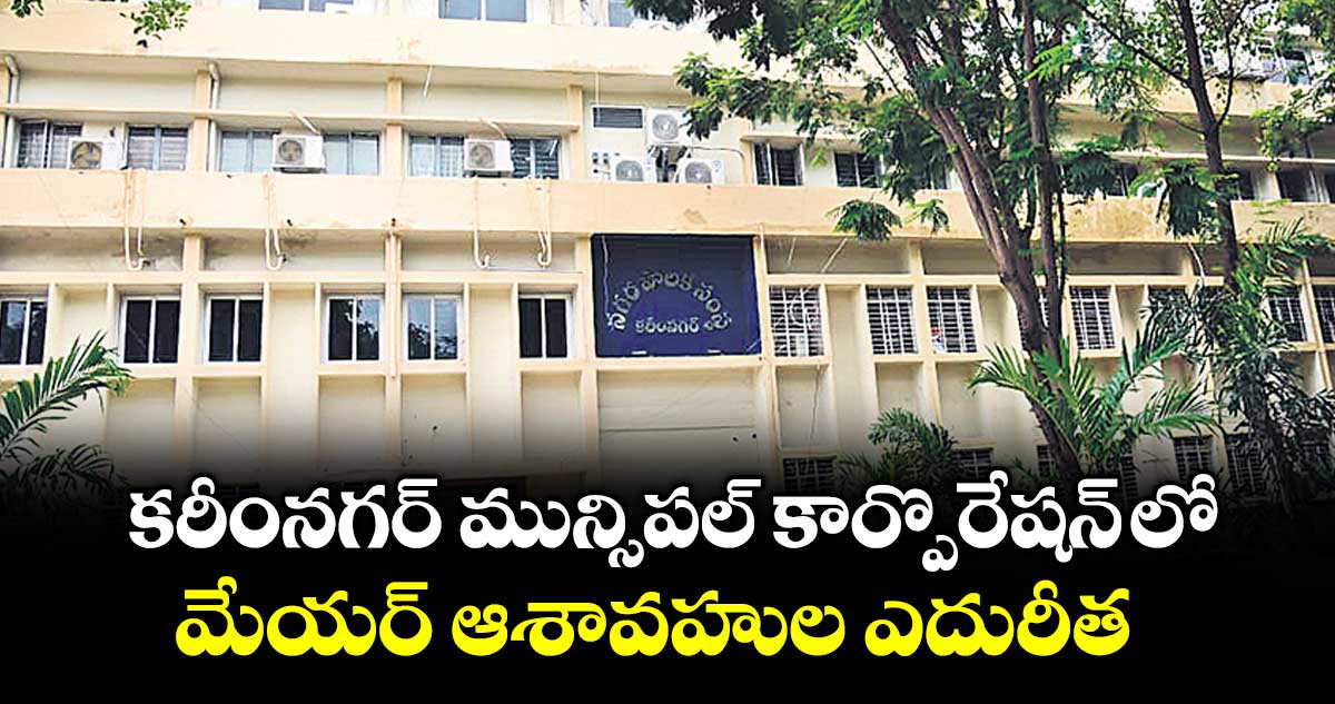 కరీంనగర్  మున్సిపల్  కార్పొరేషన్ లో  మేయర్ ఆశావహుల ఎదురీత..