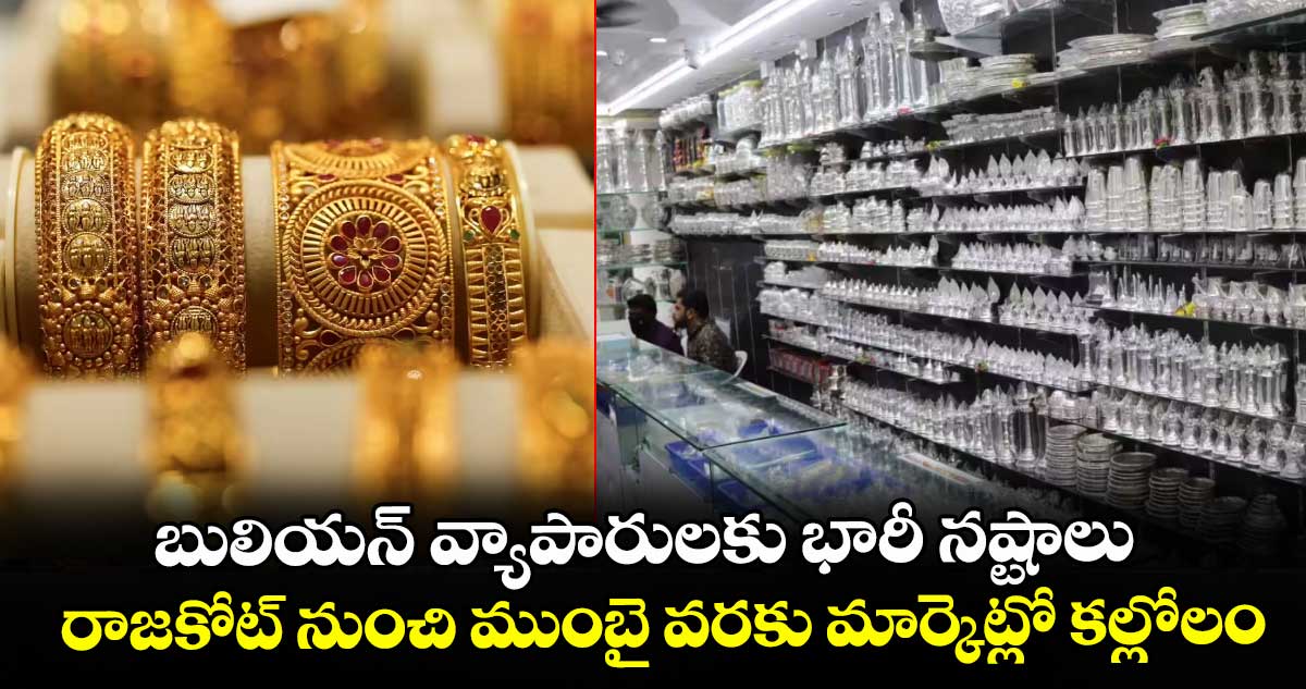 బులియన్ వ్యాపారులకు భారీ నష్టాలు.. రాజకోట్ నుంచి ముంబై వరకు మార్కెట్లో కల్లోలం