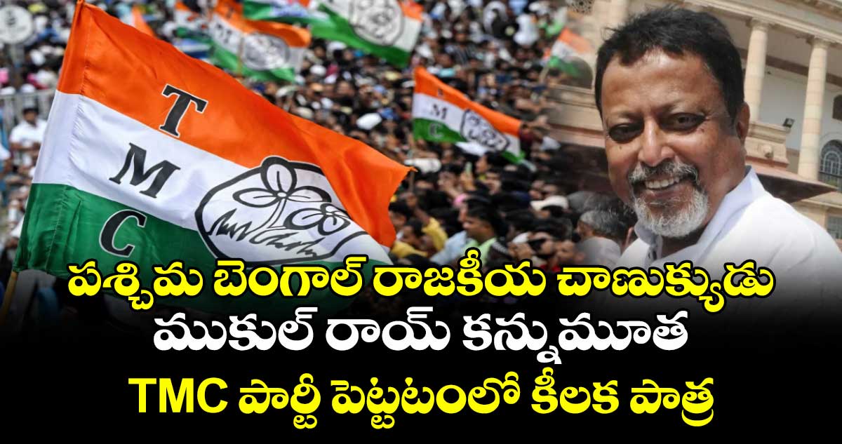 పశ్చిమ బెంగాల్ రాజకీయ చాణుక్యుడు ముకుల్ రాయ్ కన్నుమూత : TMC పార్టీ పెట్టటంలో కీలక పాత్ర