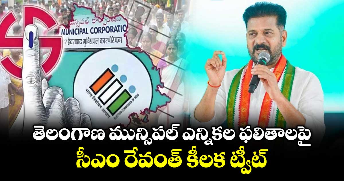 తెలంగాణ మున్సిపల్ ఎన్నికల ఫలితాలపై సీఎం రేవంత్ కీలక ట్వీట్..