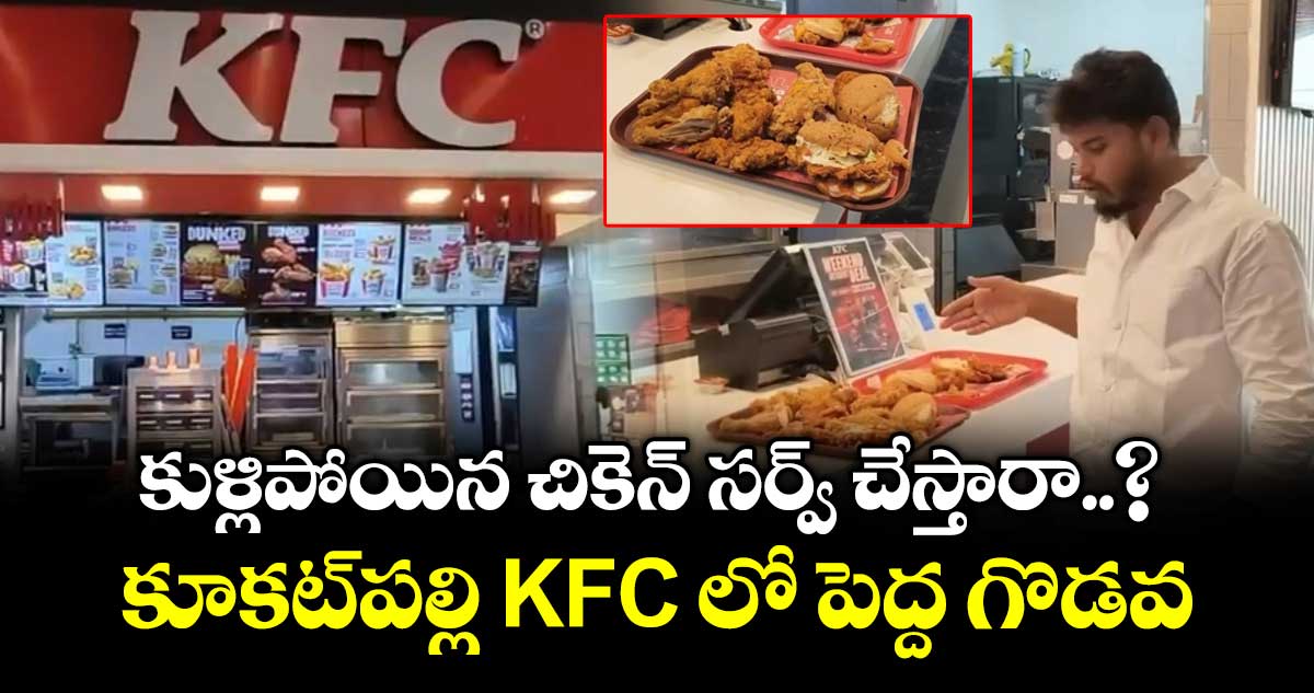 కుళ్లిపోయిన చికెన్ సర్వ్ చేస్తారా..? కూకట్⁭పల్లి KFC లో పెద్ద గొడవ