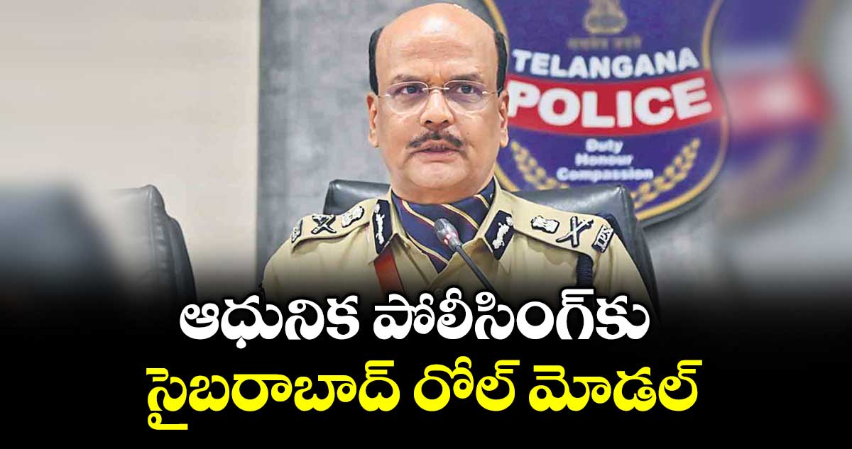 ఆధునిక పోలీసింగ్కు సైబరాబాద్ రోల్ మోడల్‌‌‌‌‌‌‌‌‌‌‌‌‌‌‌‌...డీజీపీ శివధర్ రెడ్డి