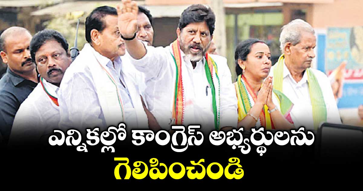 ఎన్నికల్లో కాంగ్రెస్ అభ్యర్థులను గెలిపించండి : డిప్యూటీ సీఎం భట్టి విక్రమార్క