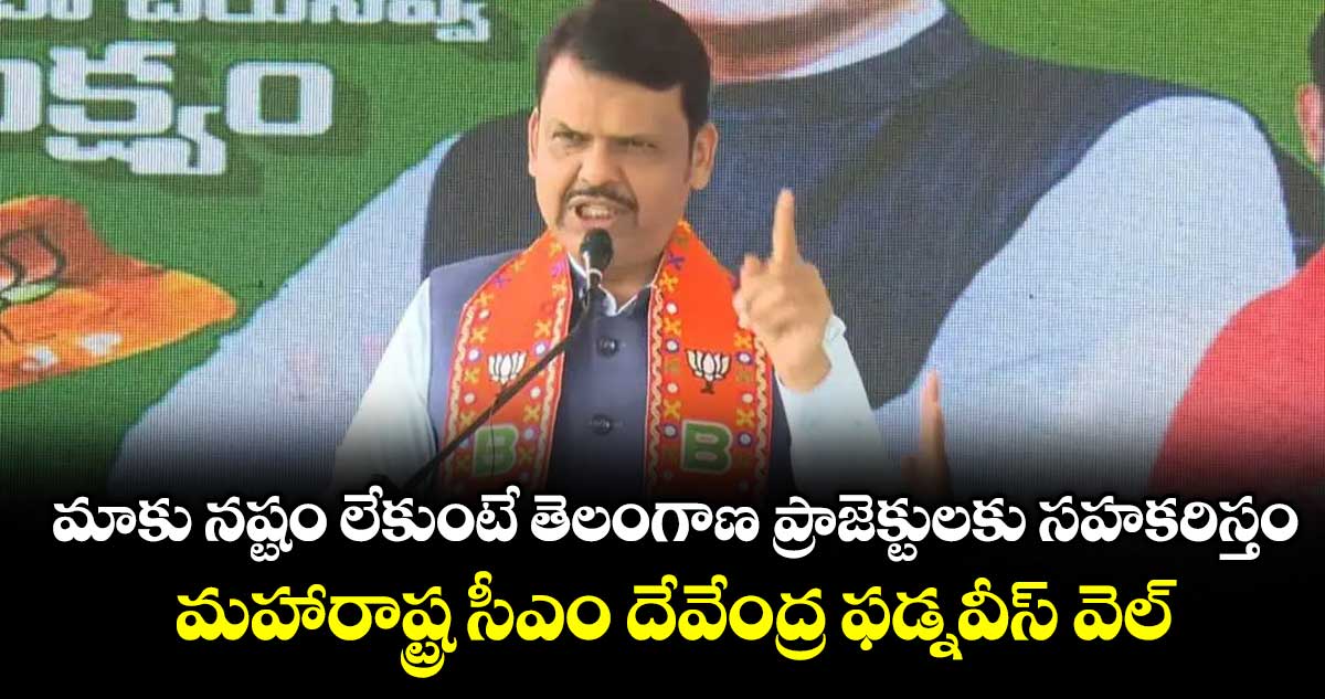 మాకు నష్టం లేకుంటే తెలంగాణ ప్రాజెక్టులకు సహకరిస్తం... మహారాష్ట్ర సీఎం దేవేంద్ర ఫడ్నవీస్‌‌‌‌‌‌‌‌ వెల్లడి