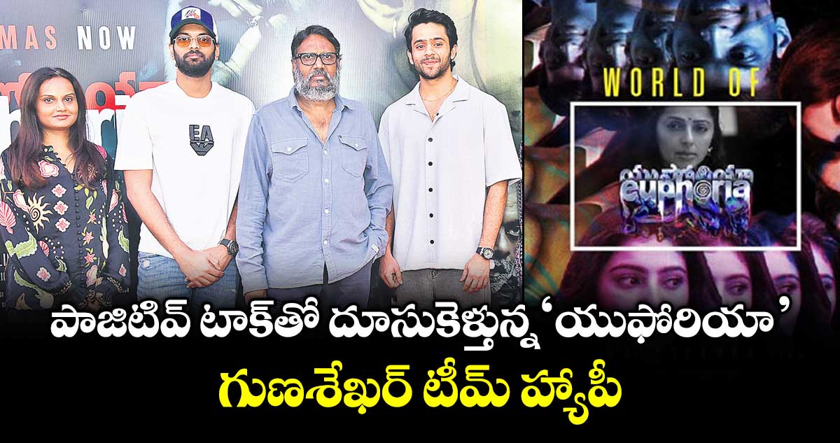 Euphoria: పాజిటివ్ టాక్‌తో దూసుకెళ్తున్న ‘యుఫోరియా’.. గుణశేఖర్ టీమ్ హ్యాపీ
