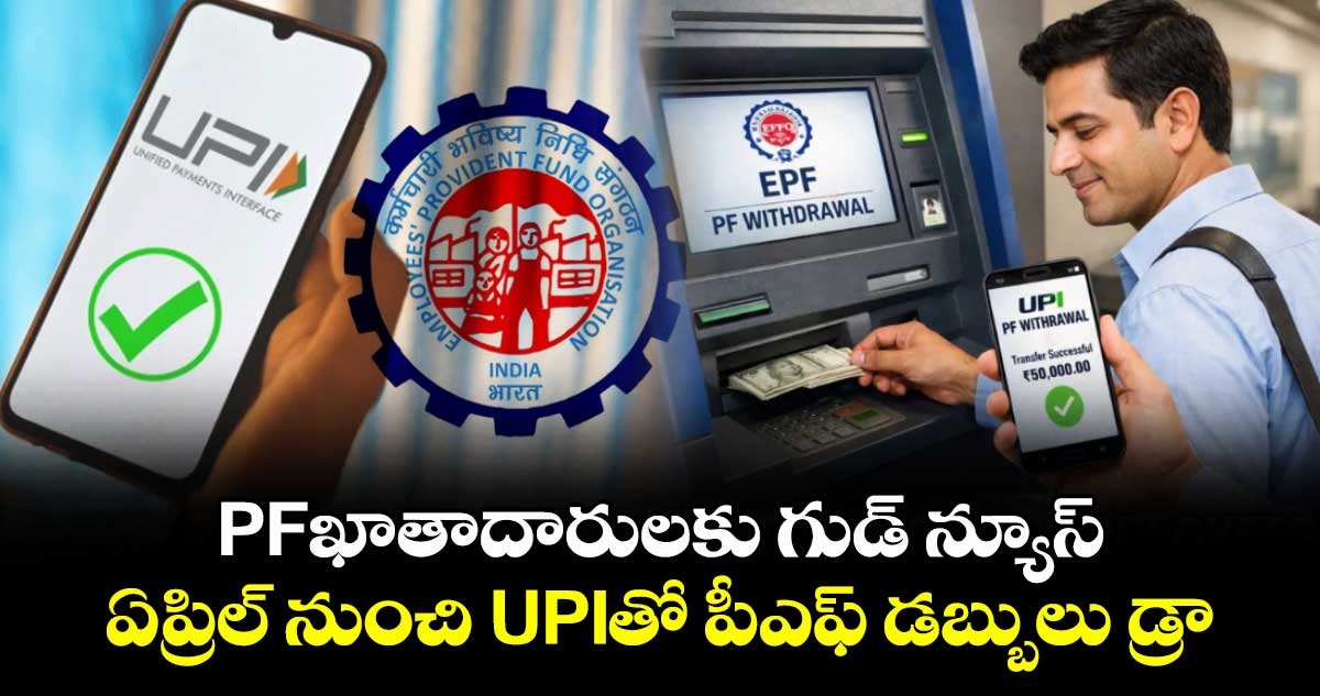 PFఖాతాదారులకు గుడ్ న్యూస్..ఏప్రిల్ నుంచి UPIతో పీఎఫ్ డబ్బులు డ్రా