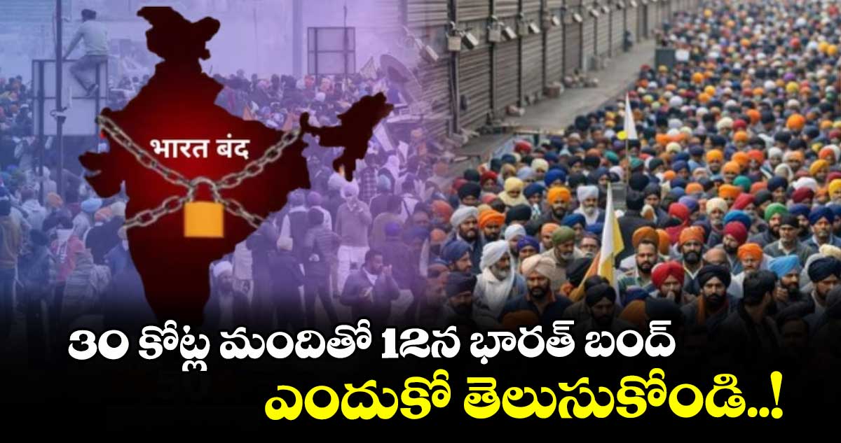 30 కోట్ల మందితో 12న భారత్ బంద్ : ఎందుకో తెలుసుకోండి..!