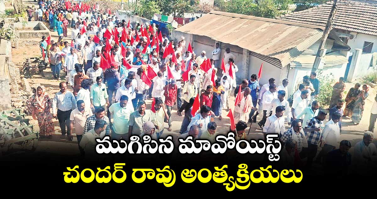 ముగిసిన మావోయిస్ట్‌‌‌‌‌‌‌‌‌‌‌‌‌‌‌‌ చందర్‌‌‌‌‌‌‌‌‌‌‌‌‌‌‌‌ రావు అంత్యక్రియలు