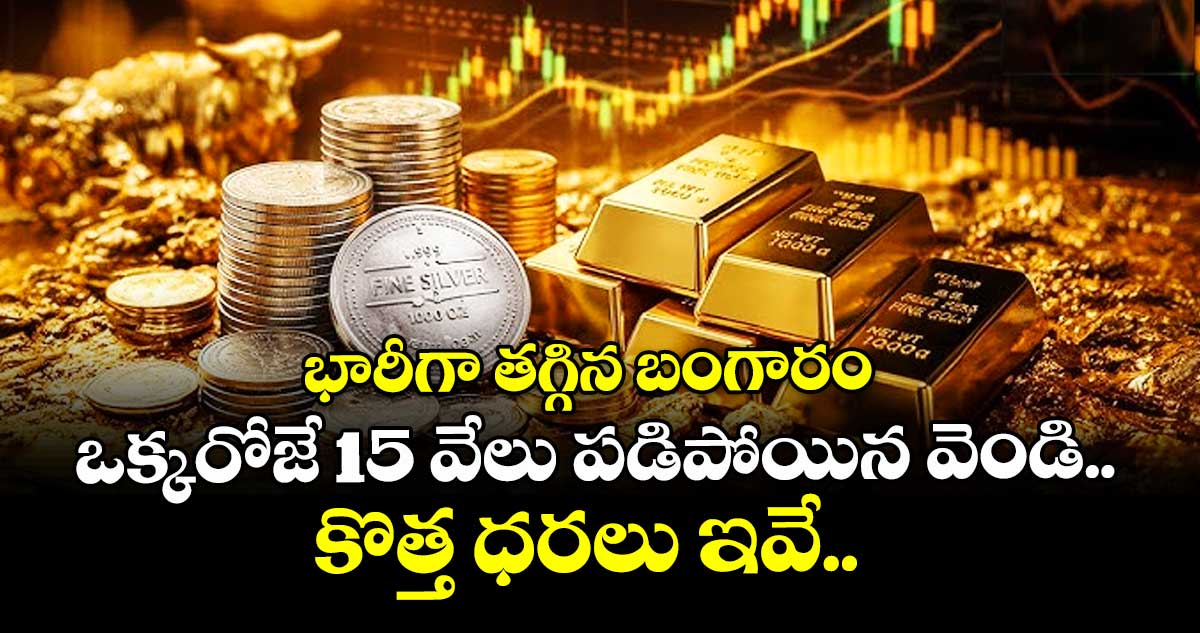 భారీగా తగ్గిన బంగారం, ఒక్కరోజే 15 వేలు పడిపోయిన వెండి.. కొత్త ధరలు ఇవే..