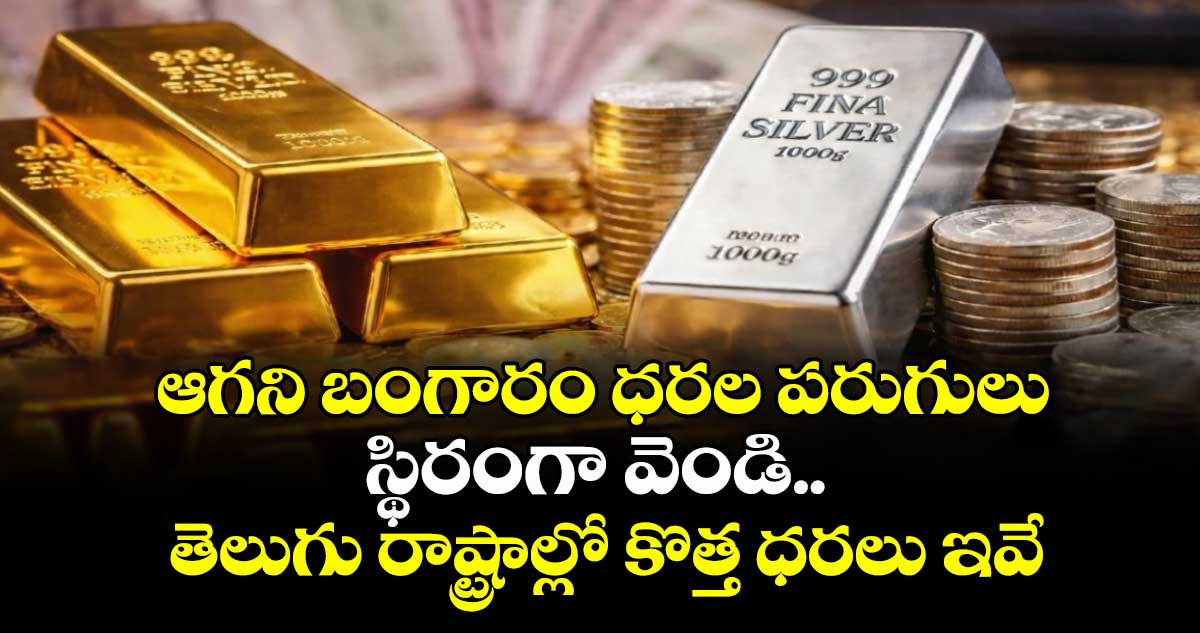 ఆగని బంగారం ధరల పరుగులు.. స్థిరంగా వెండి.. తెలుగు రాష్ట్రాల్లో కొత్త ధరలు ఇవే...