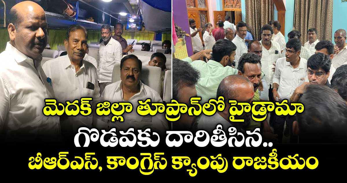 మెదక్ జిల్లా తూప్రాన్⁭లో హైడ్రామా.. గొడవకు దారితీసిన బీఆర్⁬ఎస్, కాంగ్రెస్ క్యాంపు రాజకీయం