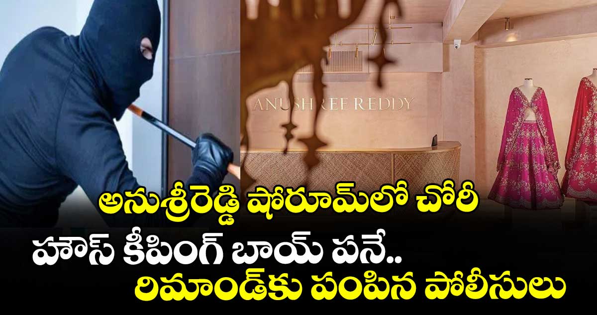 అనుశ్రీరెడ్డి షోరూమ్లో చోరీ..హౌస్ కీపింగ్ బాయ్ పనే..రిమాండ్కు పంపిన పోలీసులు