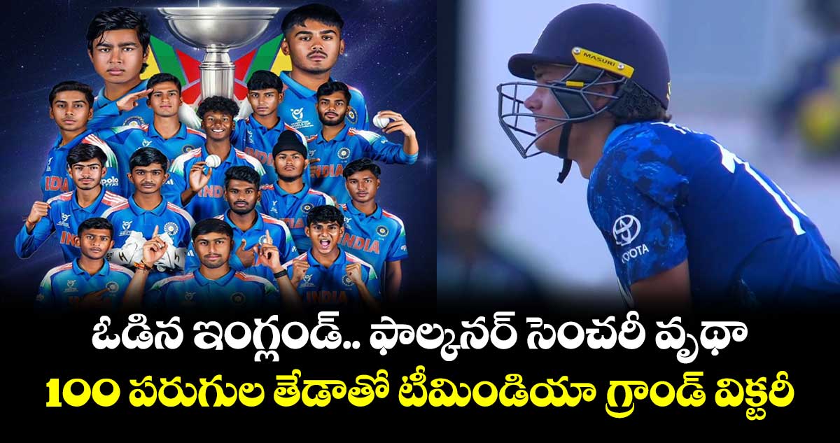 ఓడిన ఇంగ్లండ్.. ఫాల్కనర్ సెంచరీ వృథా.. U19WorldCup ఛాంపియన్ టీమిండియా