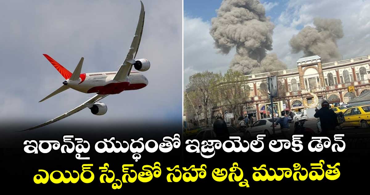 ఇరాన్‎పై యుద్ధంతో ఇజ్రాయెల్ లాక్ డౌన్.. ఎయిర్ స్పేస్‎తో సహా అన్నీ మూసివేత