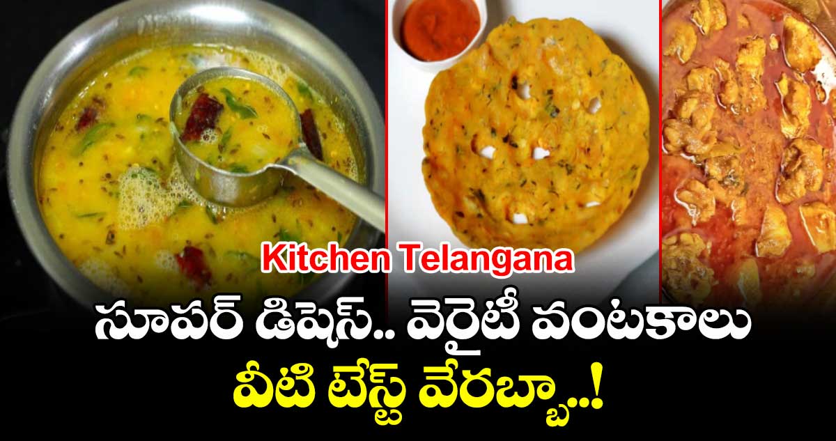 Kitchen Telangana :  సూపర్ డిషెస్.. వెరైటీ వంటకాలు.. వీటి టేస్ట్ వేరబ్బా..!