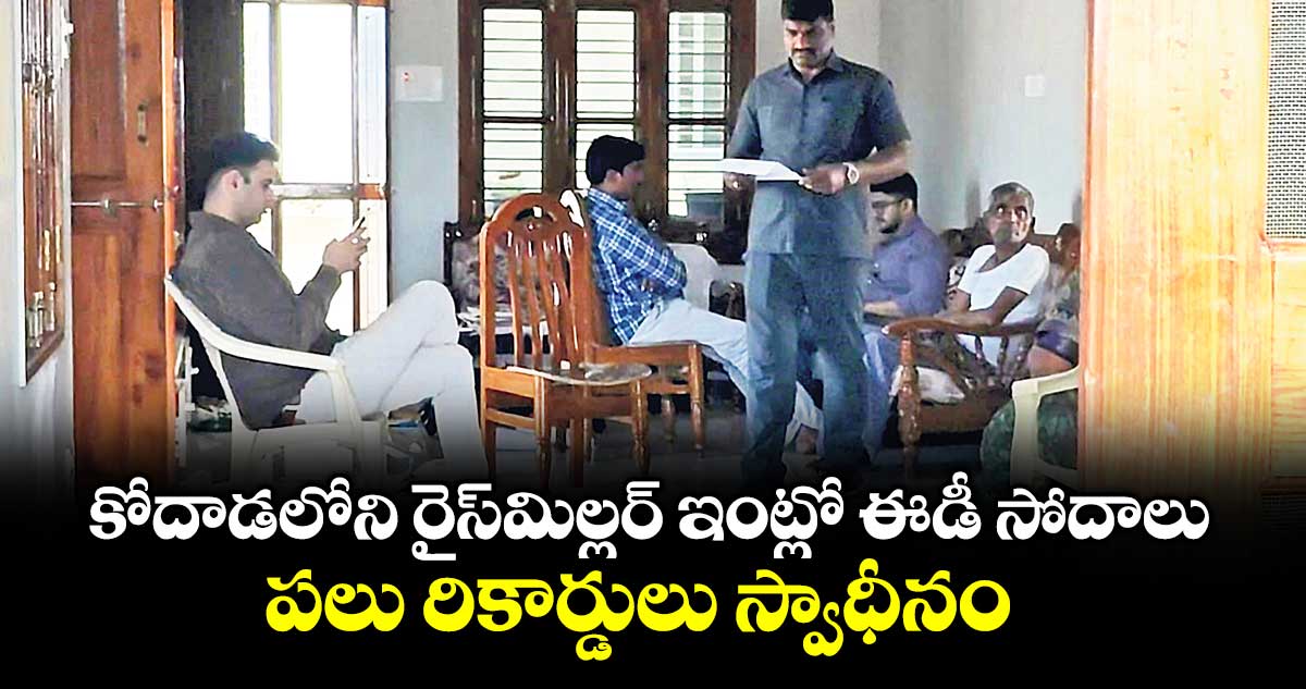 కోదాడలోని రైస్‌‌‌‌మిల్లర్‌‌‌‌ ఇంట్లో ఈడీ సోదాలు.. పలు రికార్డులు స్వాధీనం