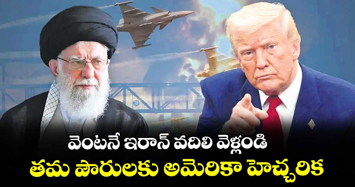 వెంటనే ఇరాన్ వదిలి వెళ్లండి.. తమ పౌరులకు అమెరికా హెచ్చరిక