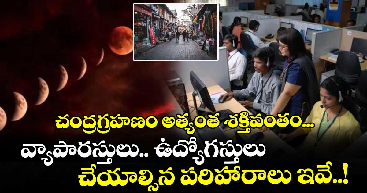 జ్యోతిష్యం: చంద్రగ్రహణం అత్యంత శక్తివంతం... వ్యాపారస్తులు.. ఉద్యోగస్తులు చేయాల్సిన పరిహారాలు ఇవే..!
