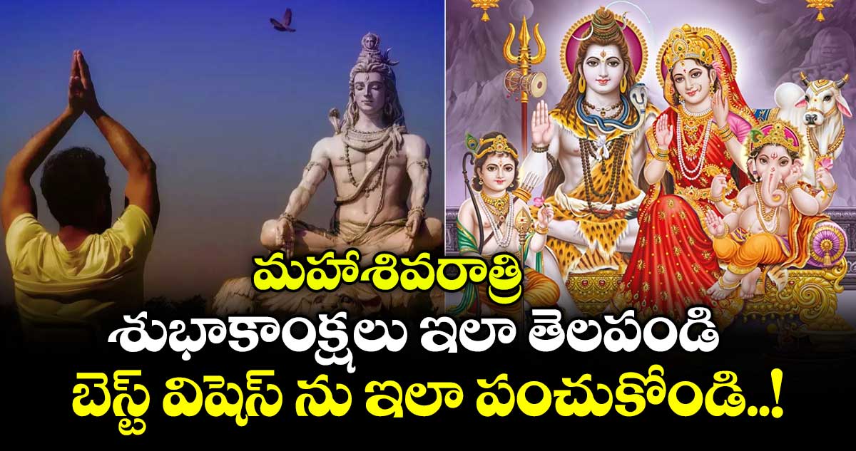 మహాశివరాత్రి:  శుభాకాంక్షలు ఇలా తెలపండి.. బెస్ట్ విషెస్ ను ఇలా పంచుకోండి..!