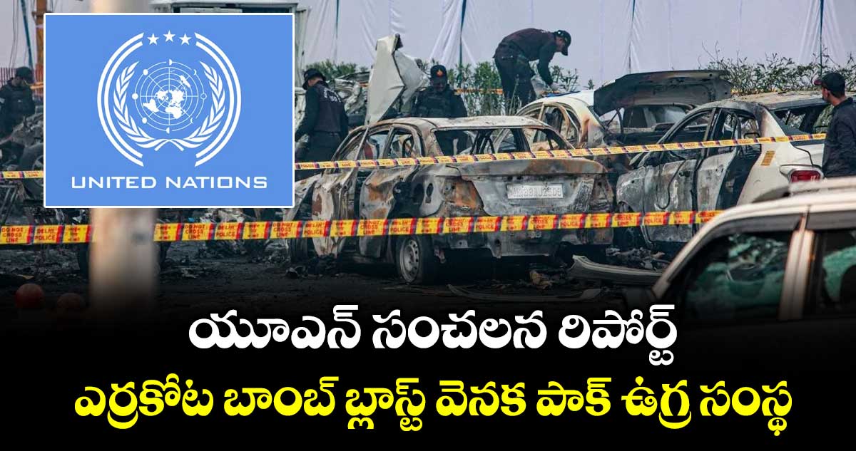 యూఎన్ సంచలన రిపోర్ట్: ఎర్రకోట బాంబ్ బ్లాస్ట్ వెనక పాక్ ఉగ్ర సంస్థ