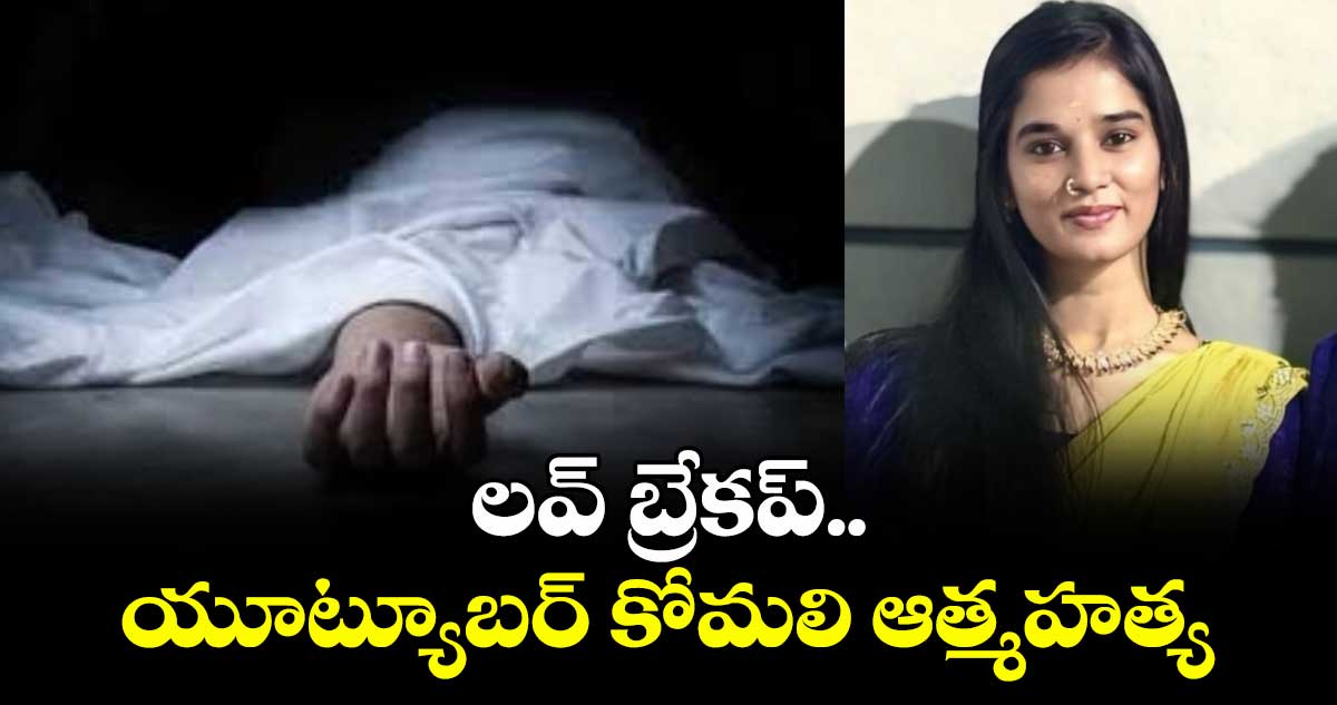 లవ్ బ్రేకప్.. యూట్యూబర్ కోమలి ఆత్మహత్య