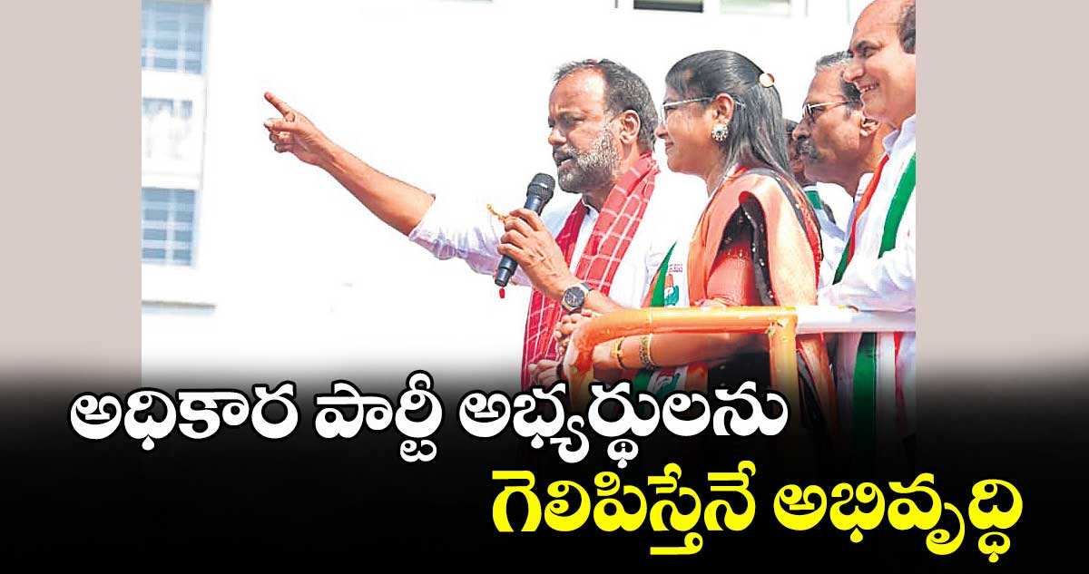 అధికార పార్టీ అభ్యర్థులను గెలిపిస్తేనే అభివృద్ధి :  ఎమ్మెల్యే కోమటిరెడ్డి రాజగోపాల్ రెడ్డి