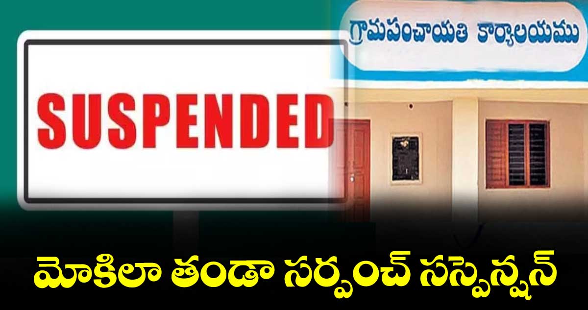 మోకిలా తండా సర్పంచ్ సస్పెన్షన్