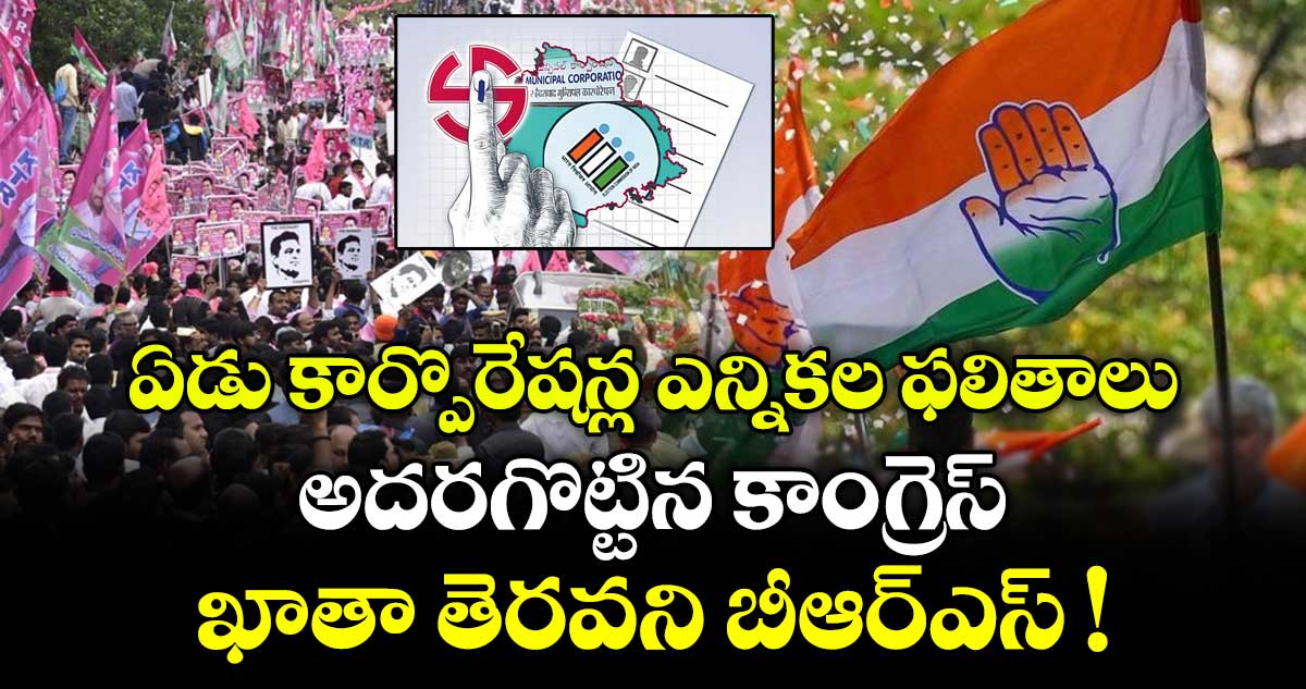 ఏడు కార్పొరేషన్ల ఎన్నికల ఫలితాలు.. అదరగొట్టిన కాంగ్రెస్.. ఖాతా తెరవని బీఆర్ఎస్ !