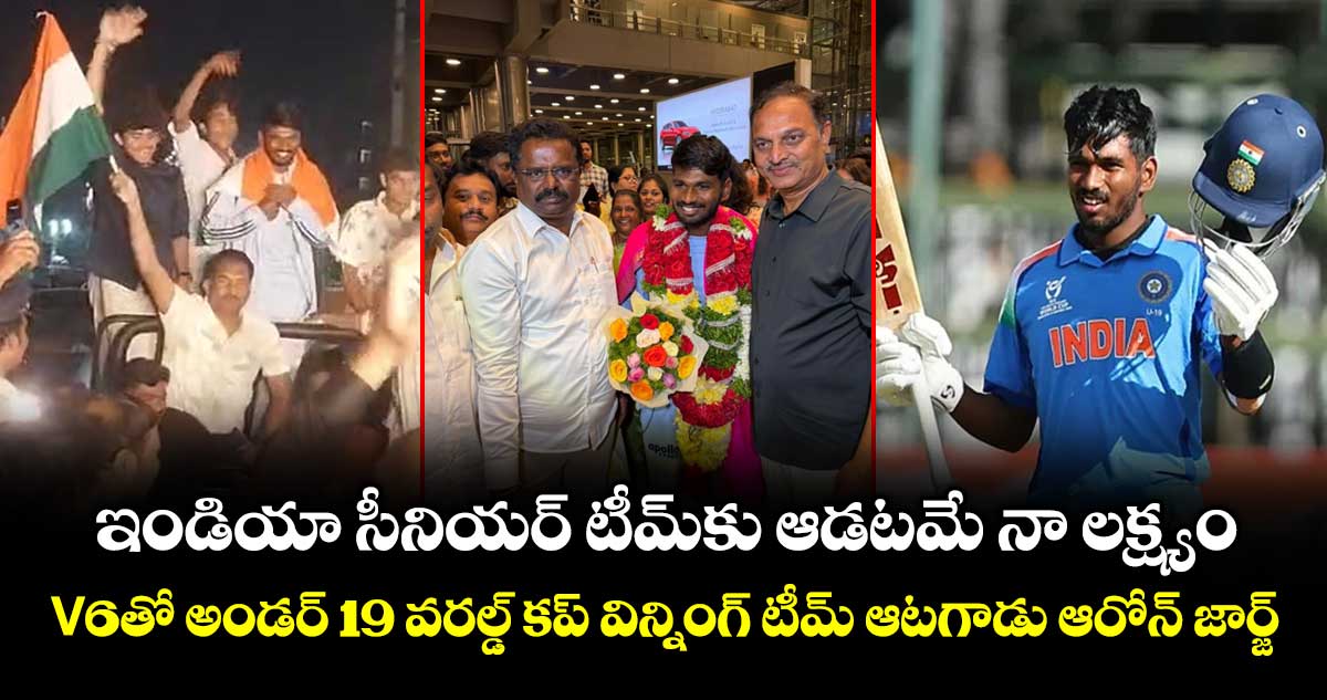 ఇండియా సీనియర్ టీమ్‎కు ఆడటమే నా లక్ష్యం: V6తో అండర్ 19 వరల్డ్ కప్ విన్నింగ్ టీమ్ ఆటగాడు ఆరోన్ జార్జ్