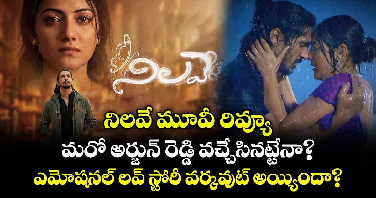 నిలవే మూవీ రివ్యూ: మరో అర్జున్ రెడ్డి వచ్చేసినట్టేనా? ఎమోషనల్ లవ్ స్టోరీ వర్కవుట్ అయ్యిందా?