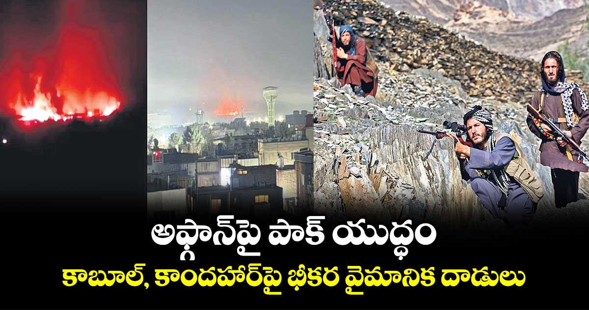 అఫ్గాన్పై పాక్ యుద్ధం..కాబూల్, కాందహార్పై భీకర వైమానిక దాడులు